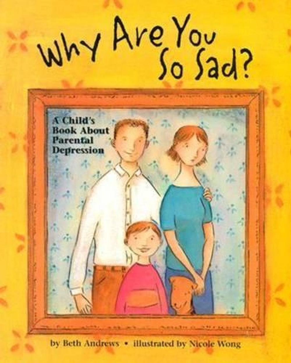 Why Are You So Sad A Child's Book about Parental Depression by Beth