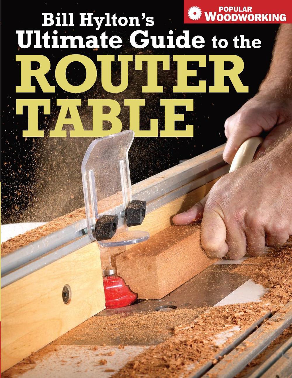 Bill Hylton's Ultimate Guide to the Router Table by Bill Hylton - ISBN: 9781558707962