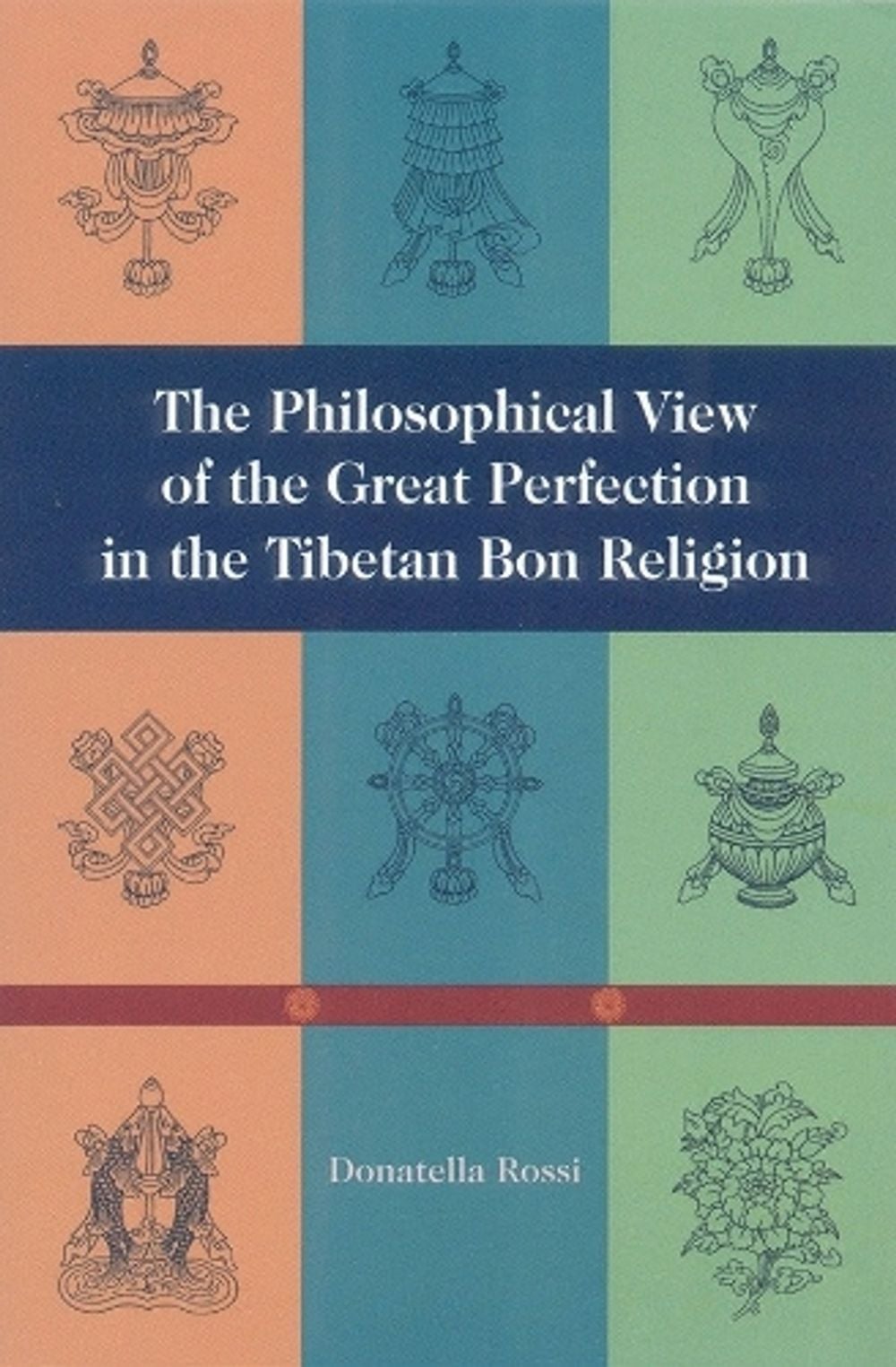 The Philosophical View of the Great Perfection in the Tibetan Bon Religion by Donatella Rossi - ISBN: 9781559391290
