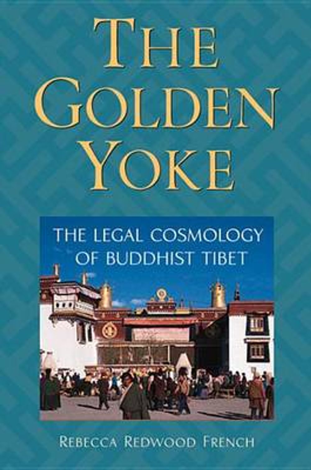 The Golden Yoke: The Legal Cosmology of Buddhist Tibet by Rebecca Redwood French - ISBN: 9781559391719