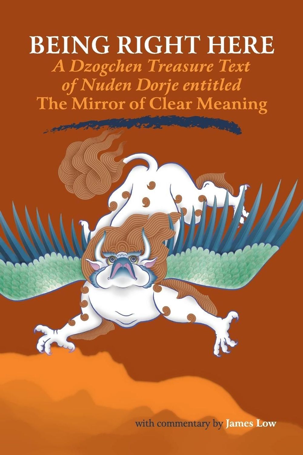 Being Right Here: A Dzogchen Treasure Text of Nuden Dorje Entitled the Mirror of Clear Meaning by James Low - ISBN: 9781559392082
