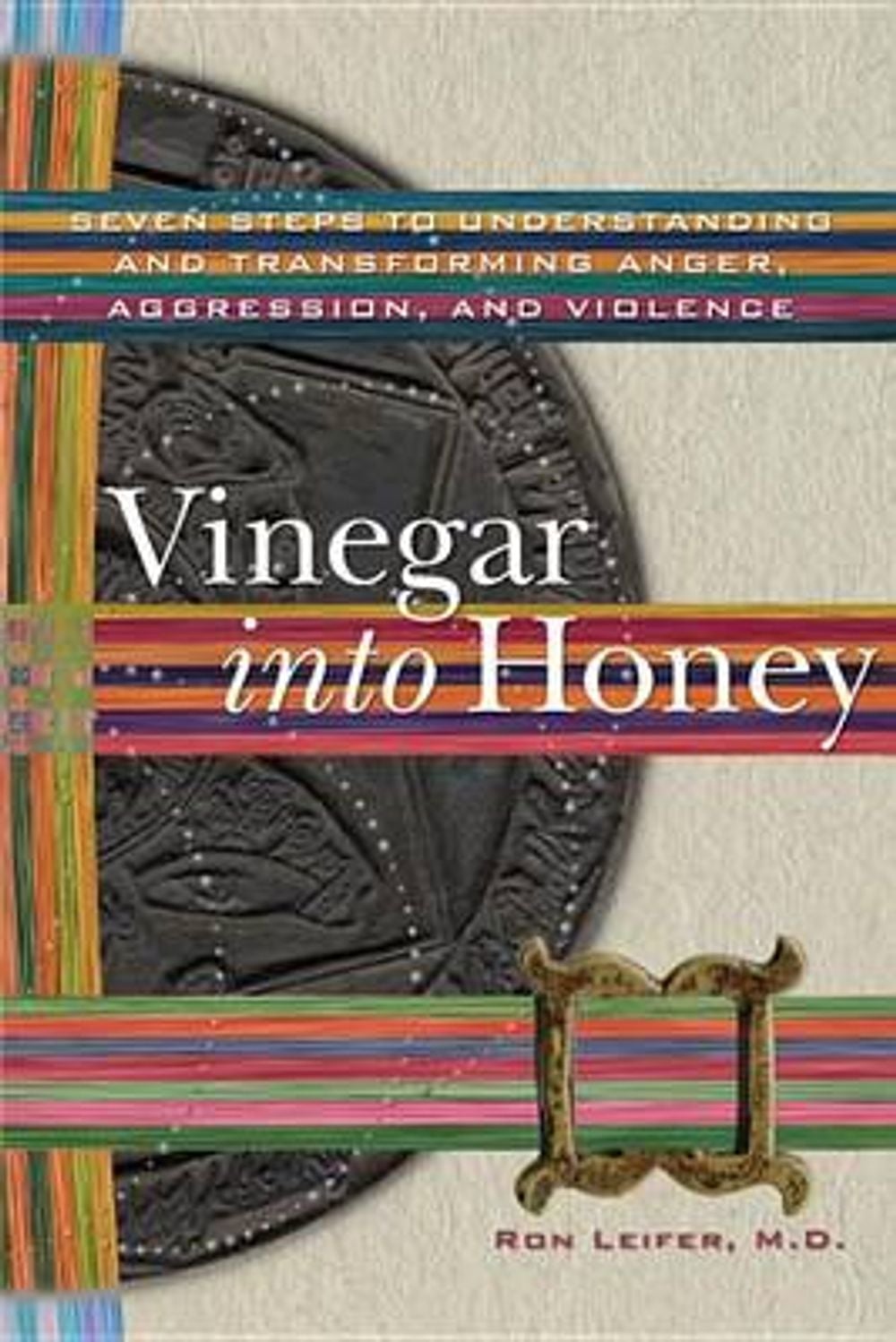 Vinegar Into Honey: Seven Steps to Understanding and Transforming Anger, Agression, & Violence by Ron Leifer - ISBN: 9781559392938