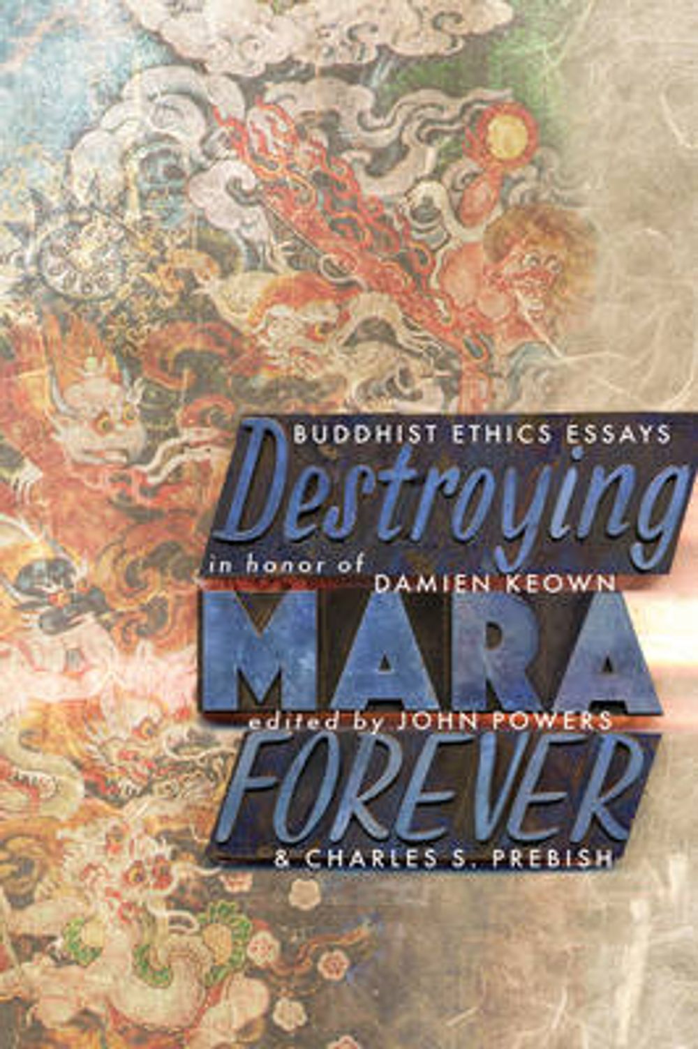 Destroying Mara Forever: Buddhist Ethics Essays in Honor of Damien Keown by John Powers - ISBN: 9781559393416
