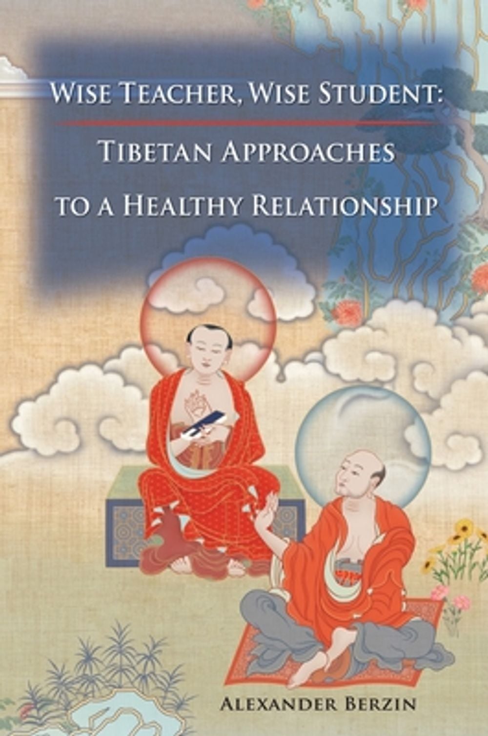 Wise Teacher, Wise Student: Tibetan Approaches to a Healthy Relationship by Alexander Berzin - ISBN: 9781559393478