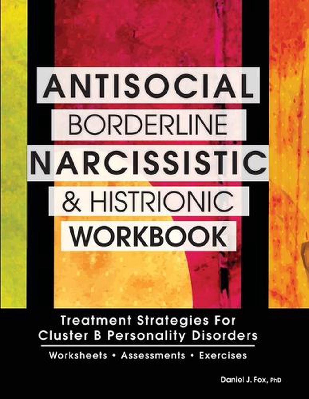 Antisocial, Borderline, Narcissistic And Histrionic Workbook: Treatment ...