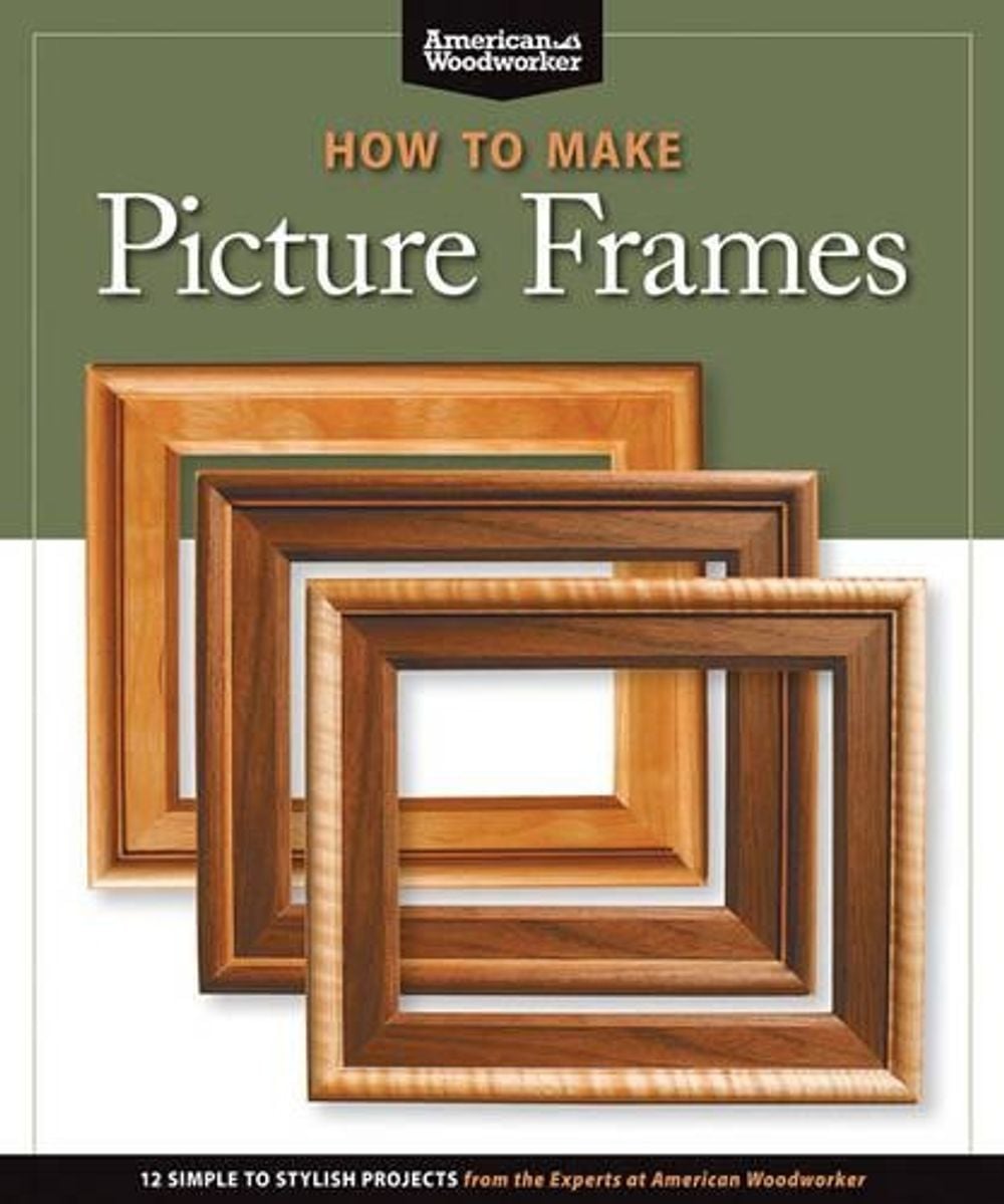 How to Make Picture Frames (Best of AW) by Editors of American Woodworker - ISBN: 9781565234598