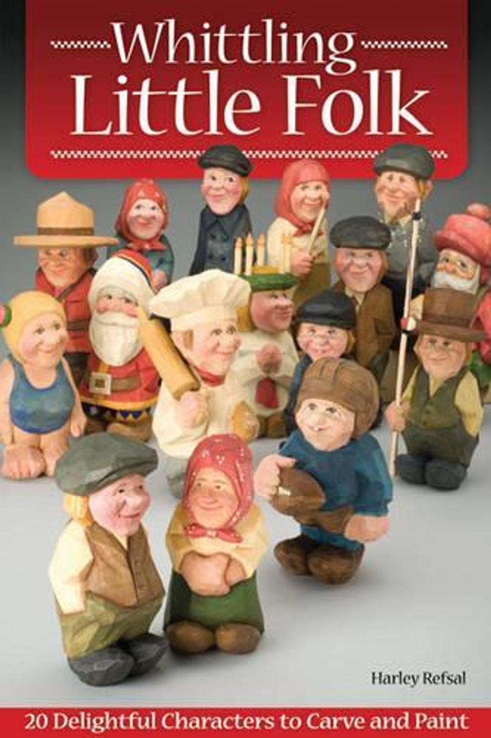 Whittling Little Folk by Harley Refsal - ISBN: 9781565235182