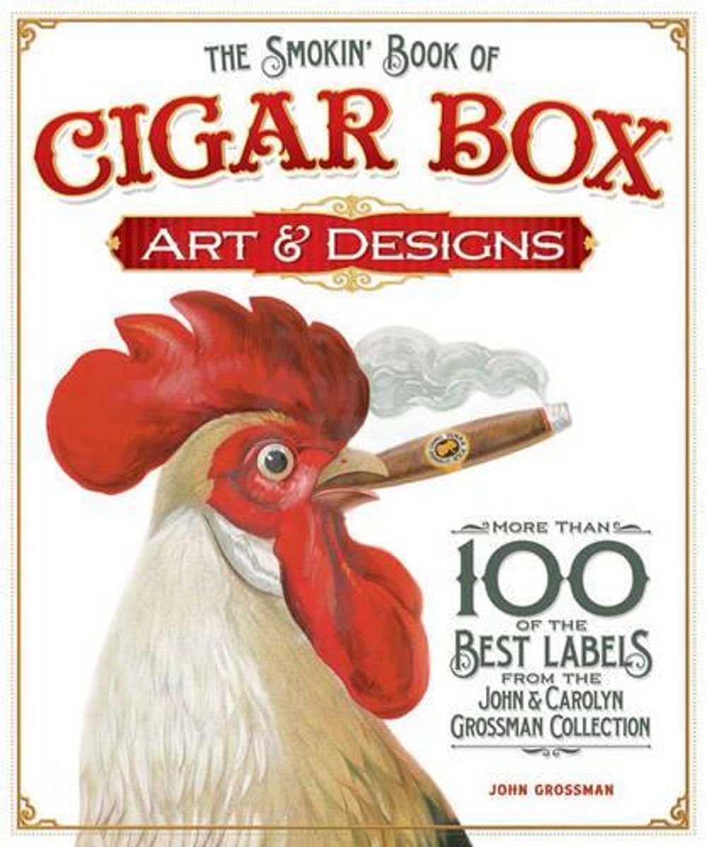 The Smokin' Book of Cigar Box Art & Designs by John Grossman - ISBN: 9781565235465
