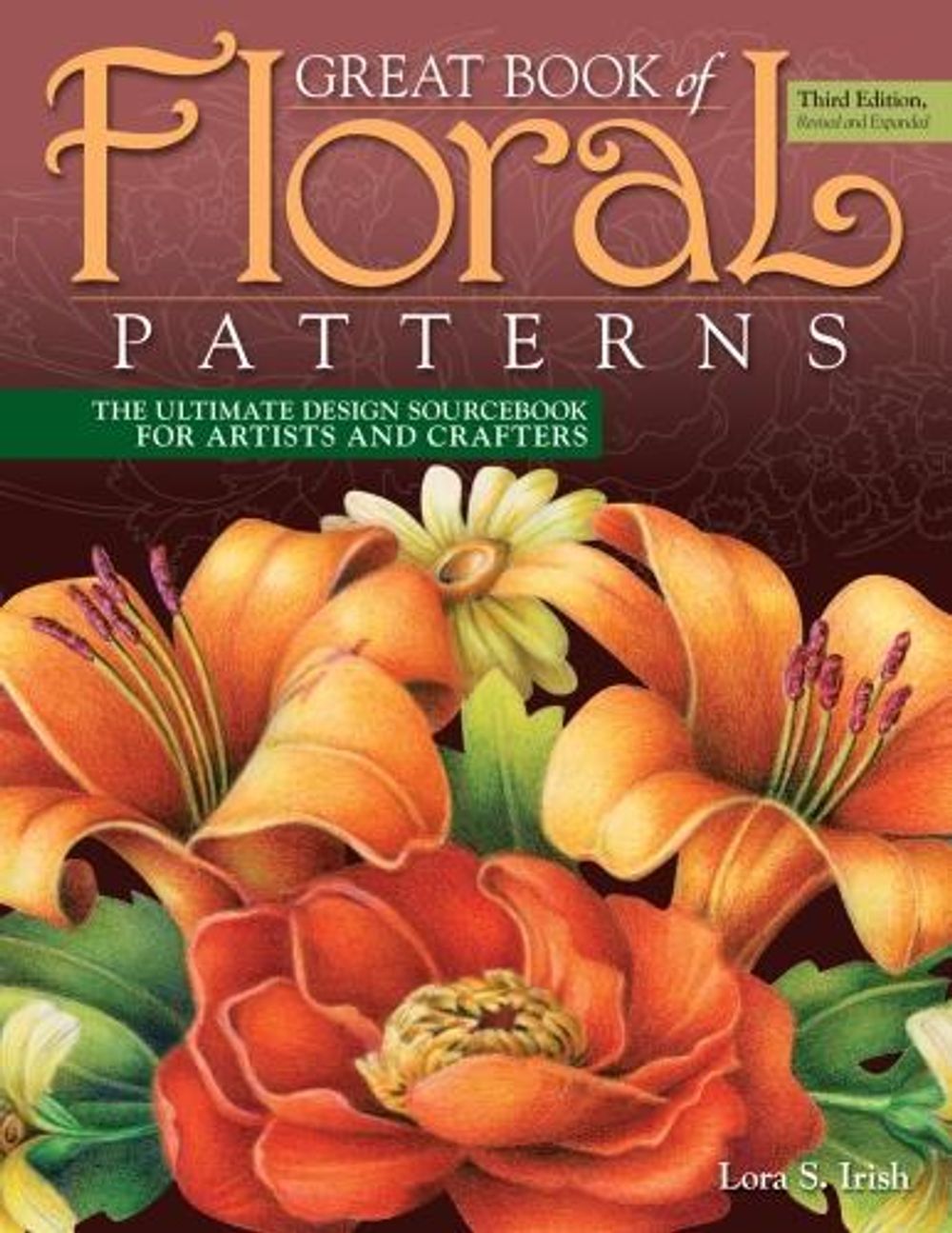 Great Book of Floral Patterns, Third Edition by Lora S. Irish - ISBN: 9781565239258