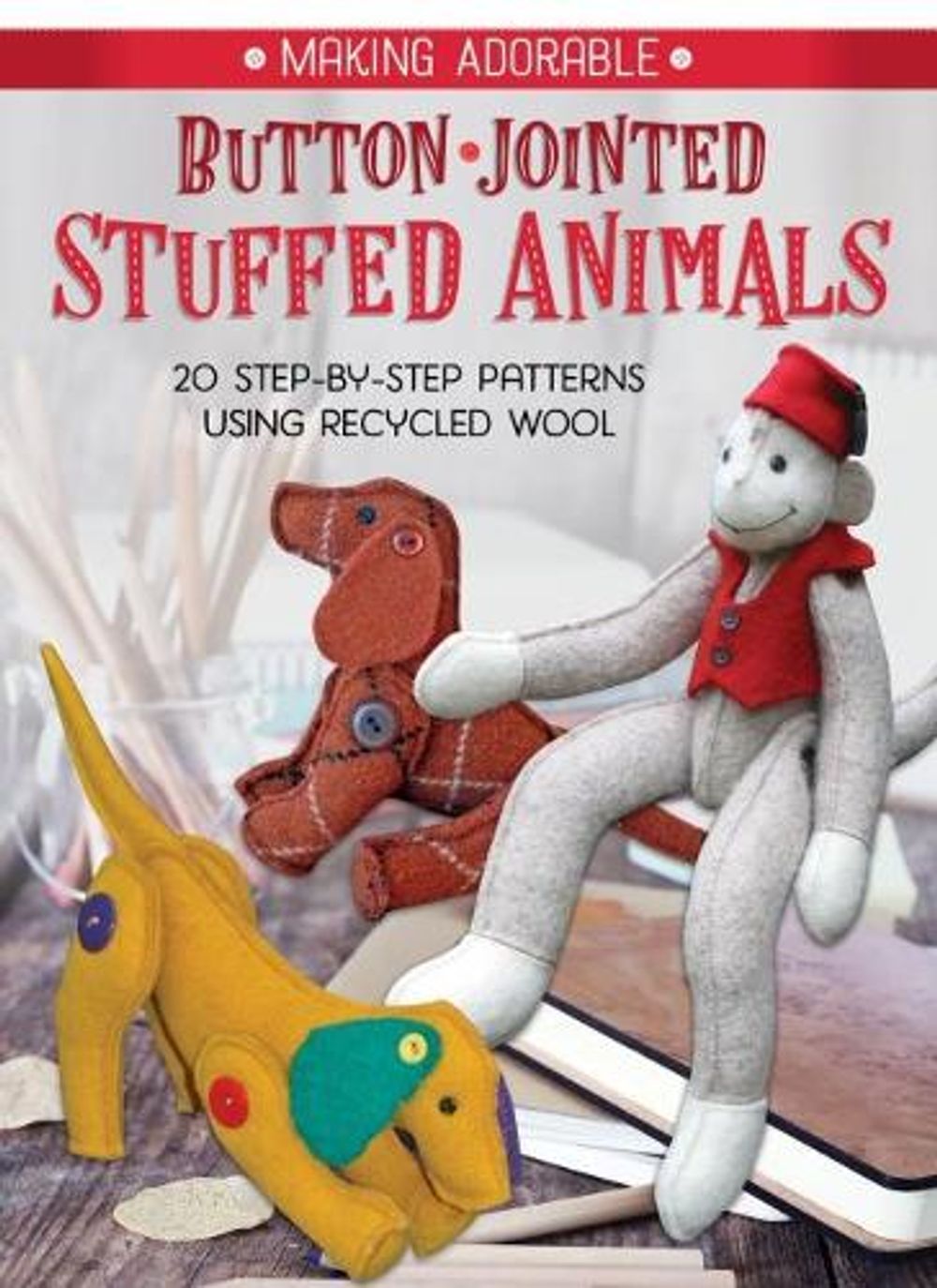 Making Adorable Button-Jointed Stuffed Animals by Rebecca Anderson - ISBN: 9781565239449