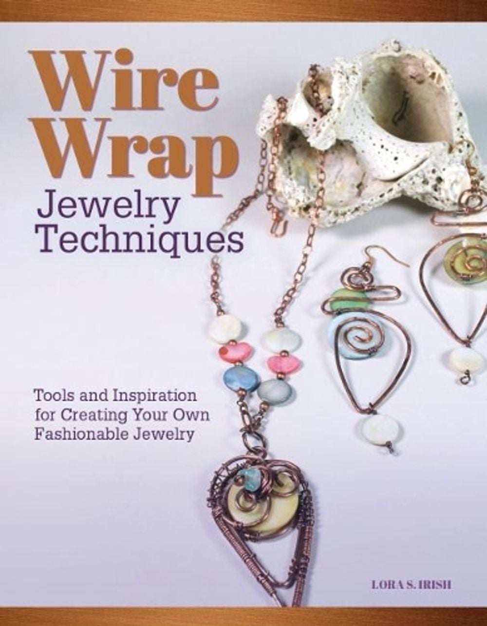 Wire Wrap Jewelry Techniques by Lora S. Irish - ISBN: 9781565239555