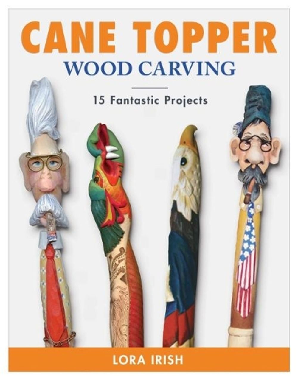 Cane Topper Wood Carving by Lora S. Irish - ISBN: 9781565239593