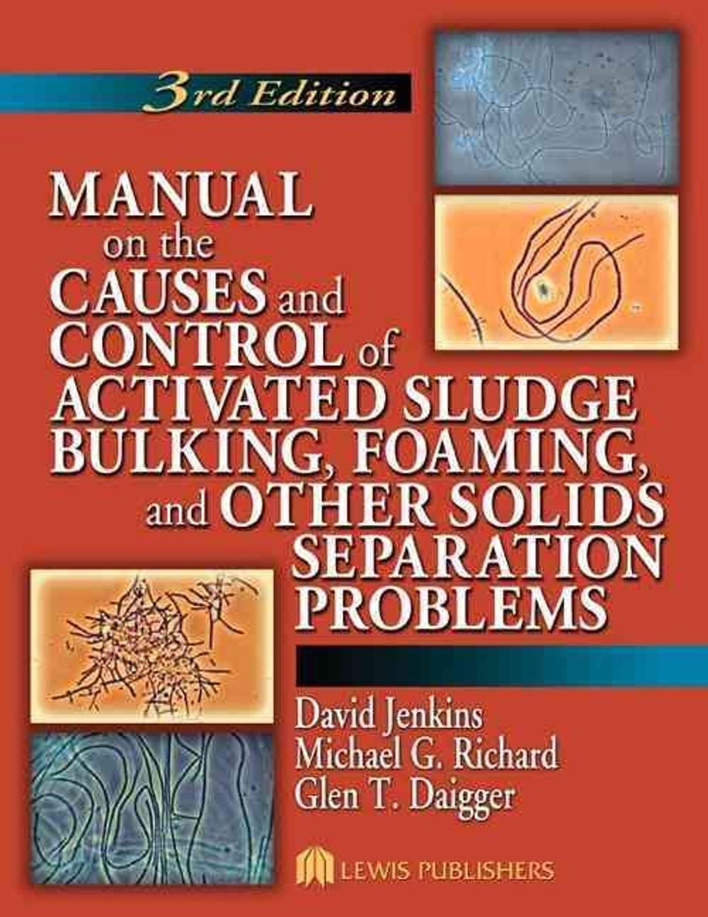 Manual on the Causes and Control of Activated Sludge Bulking, Foaming, and Other Solids Separation Problems, 3rd Edition by David Jenkins - ISBN: 9781566706476