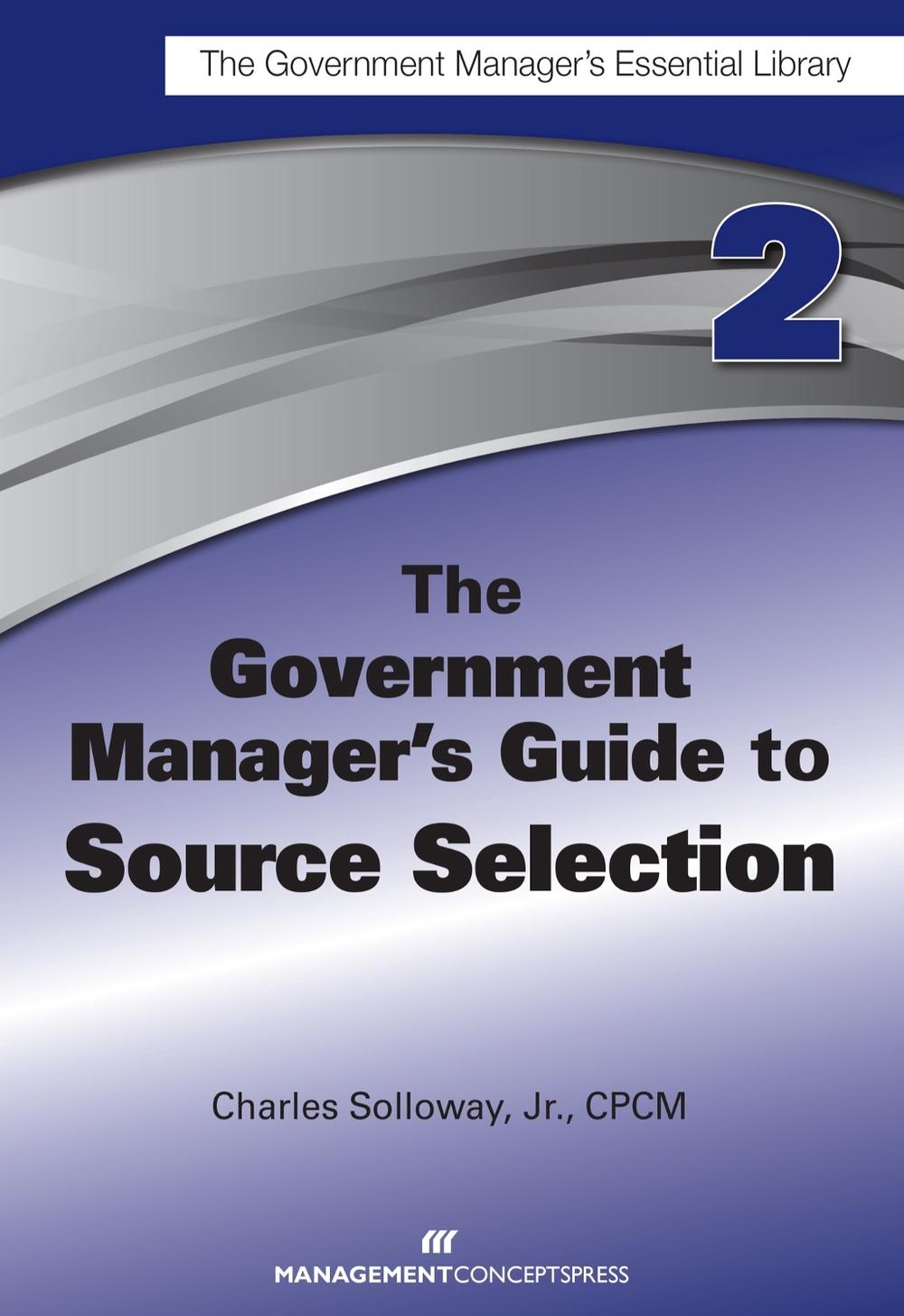 The Government Manager's Guide to Source Selection by Charles D. Solloway - ISBN: 9781567264012