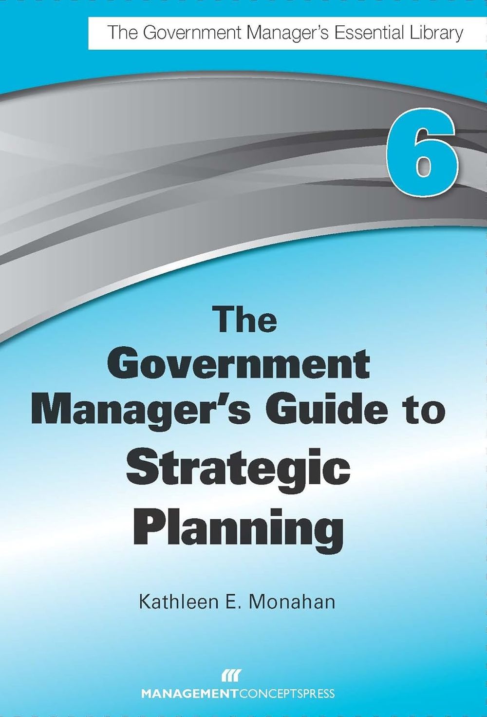 The Government Manager's Guide to Strategic Planning by Kathleen E. Monahan - ISBN: 9781567264135