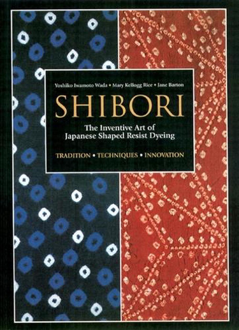 Shibori: The Inventive Art of Japanese Shaped Resist Dyeing, 9781568363967
