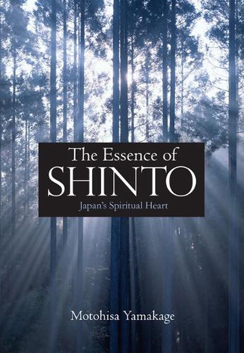 Essence Of Shinto, The: Japan's Spiritual Heart by Motohisa Yamakage ...