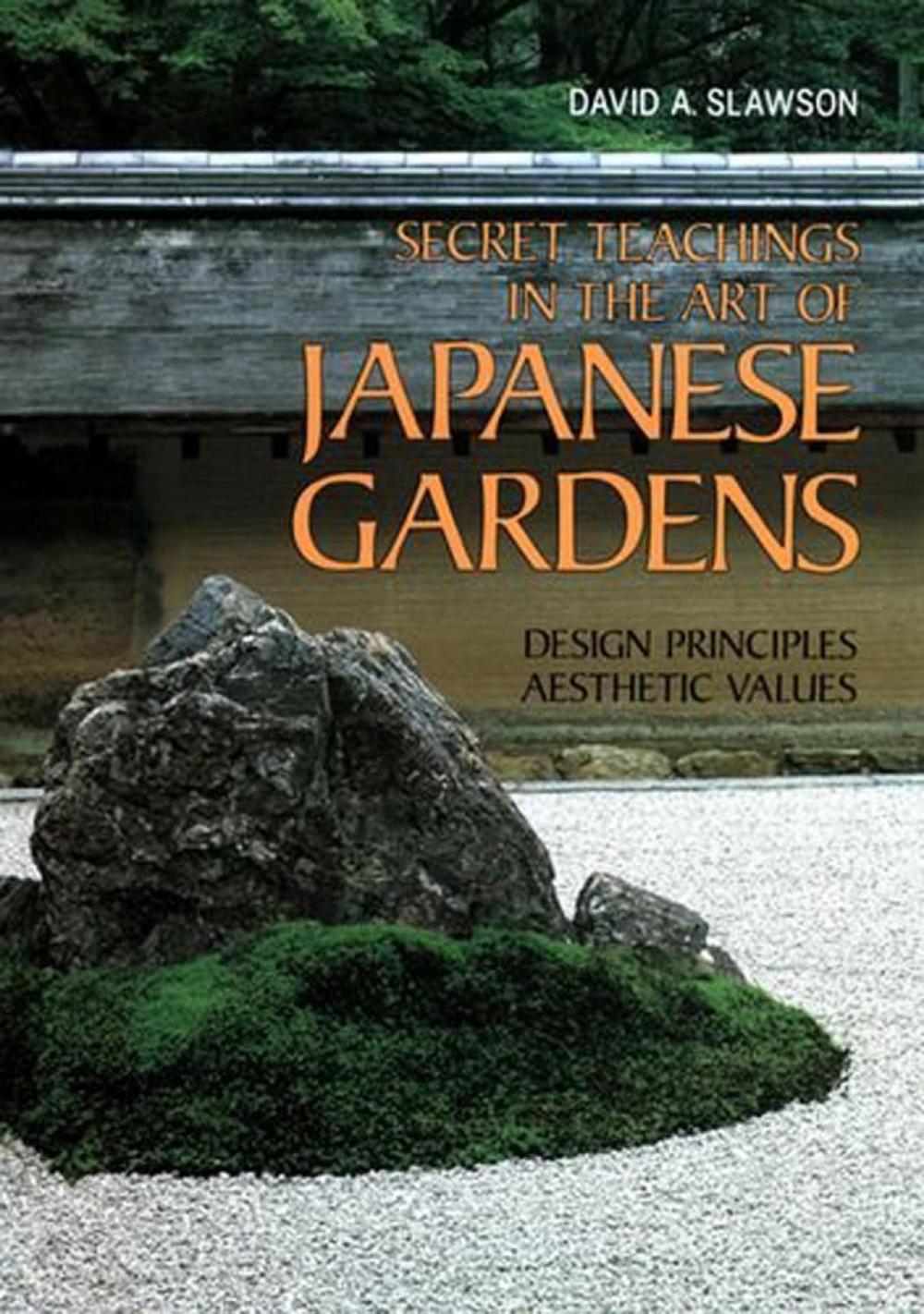 Secret Teachings in Art of Japanese Gardens: Design Principles, Aesthetic Values by David A. Slawson - ISBN: 9781568364940