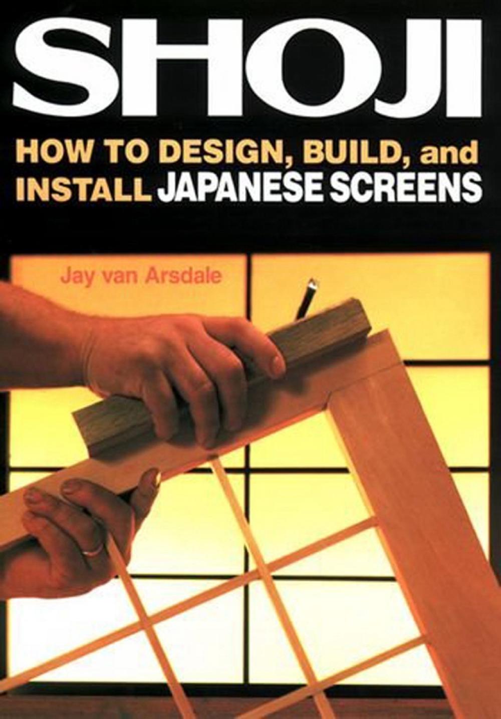 Shoji How to Design, Build, and Install Japanese Screens by Jay Van