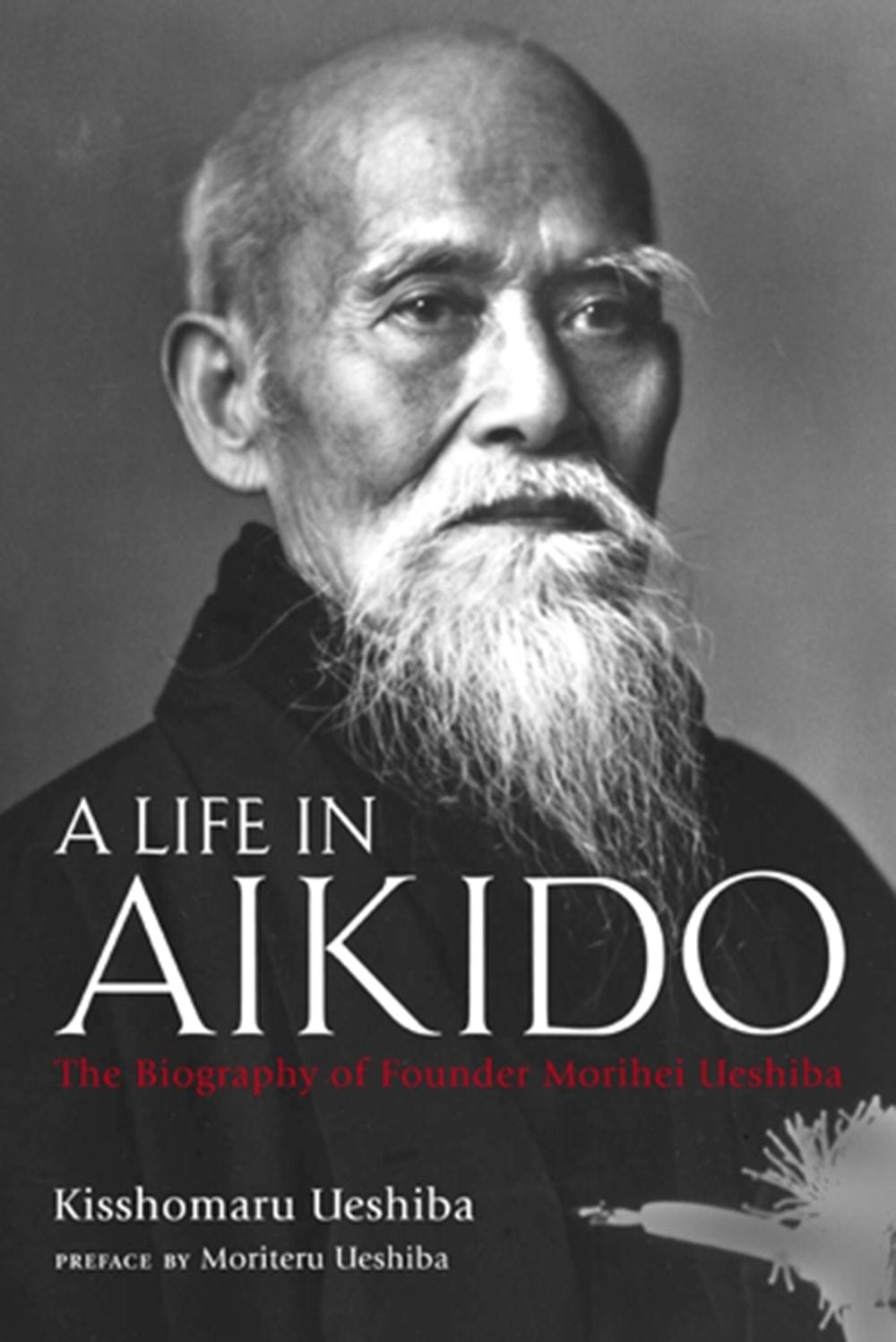 A Life in Aikido: The Biography of Founder Morihei Ueshiba by Kisshomaru Ueshiba - ISBN: 9781568365732