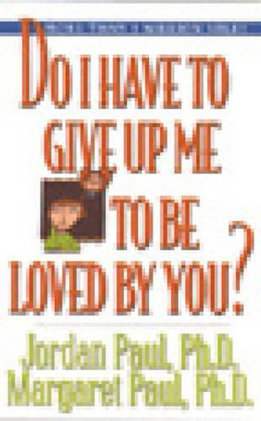 Do I Have to Give Up ME to be Loved by You? by Jordan Paul - ISBN: 9781568387963