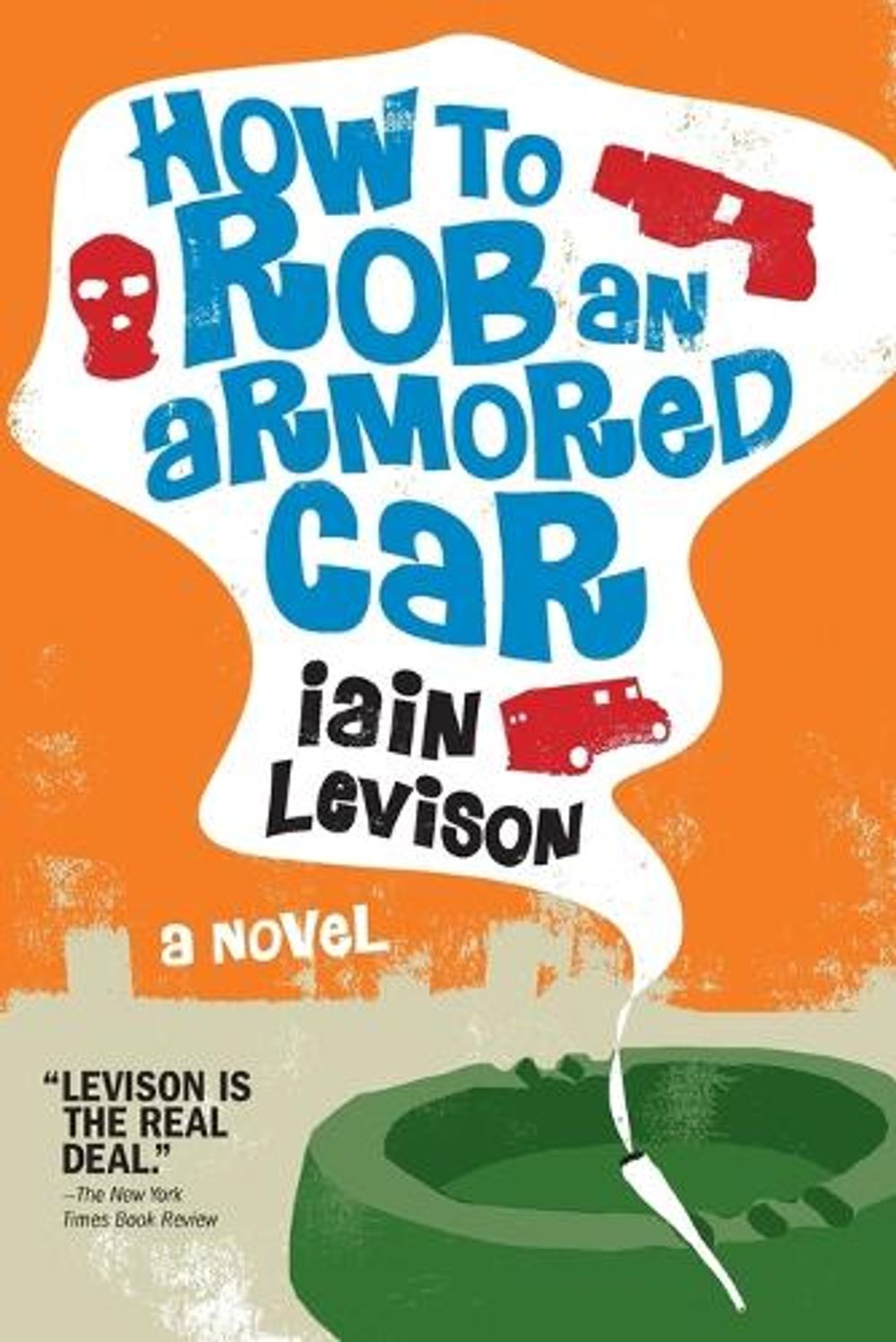 How To Rob An Armored Car by Iain Levison - ISBN: 9781569475997