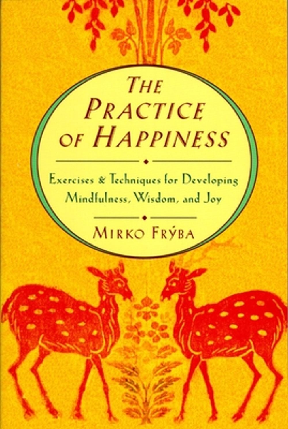 Practice of Happiness: Excercises and Techniques for Developing Mindfullness Wisdom and Joy by Mirko Fryba - ISBN: 9781570621239