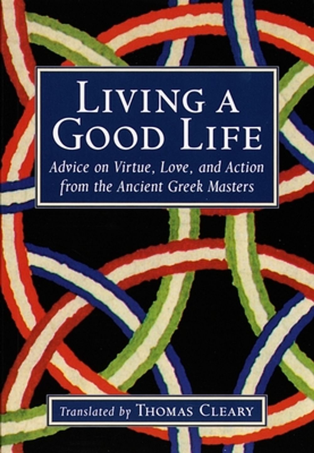 Living a Good Life: Advice on Virtue, Love, and Action from the Ancient Greek Masters by Thomas Cleary - ISBN: 9781570622748