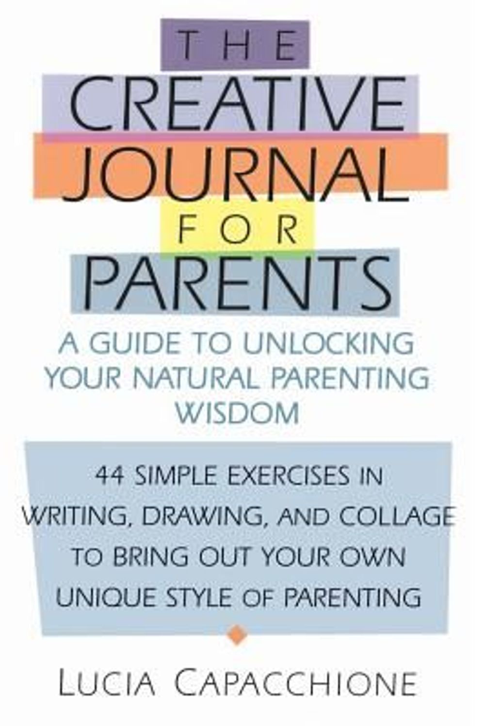 Creative Journal for Parents: A Guide to Unlocking Your Natural Parenting Wisdom by Lucia Capacchione - ISBN: 9781570623998