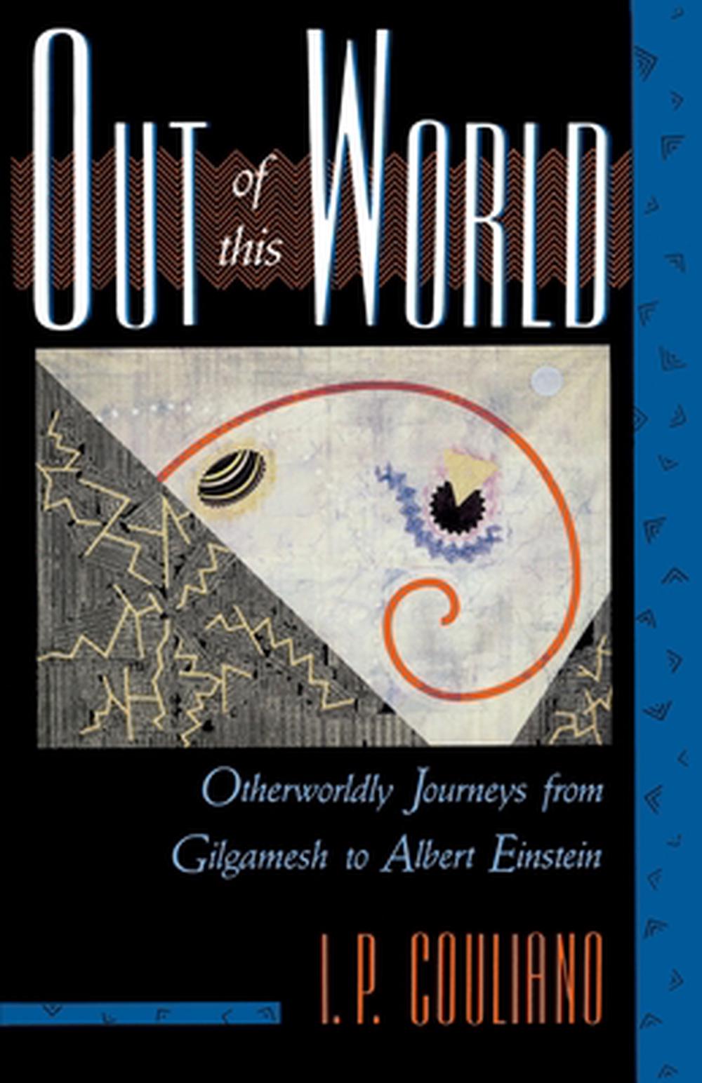 Out of This World: Otherworldly Journeys from Gilgamesh to Albert Einstein by I.P. Couliano - ISBN: 9781570626500