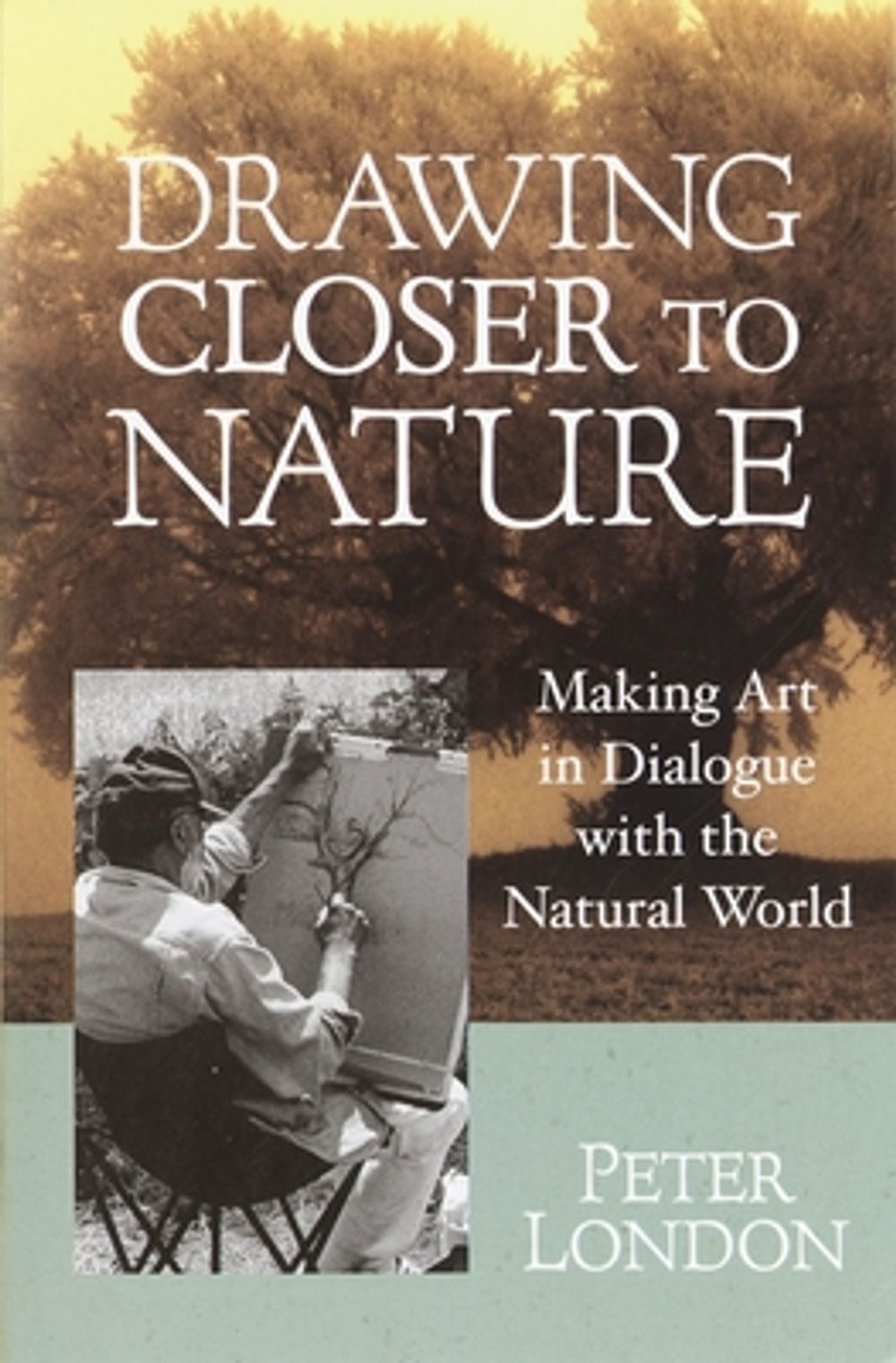 Drawing Closer to Nature: Making Art in Dialogue with the Natural World by Peter London - ISBN: 9781570628542