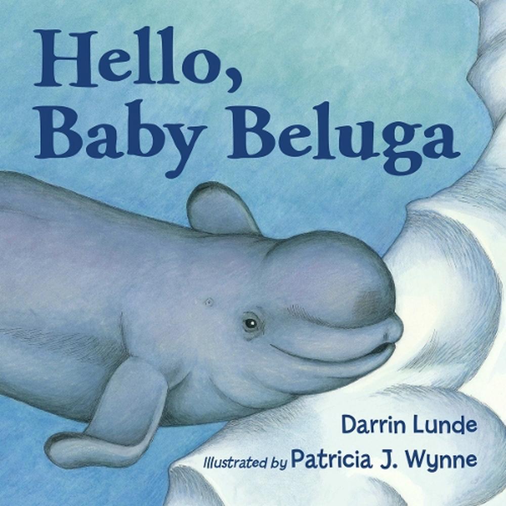 Hello, Baby Beluga by Darrin Lunde - ISBN: 9781570917400