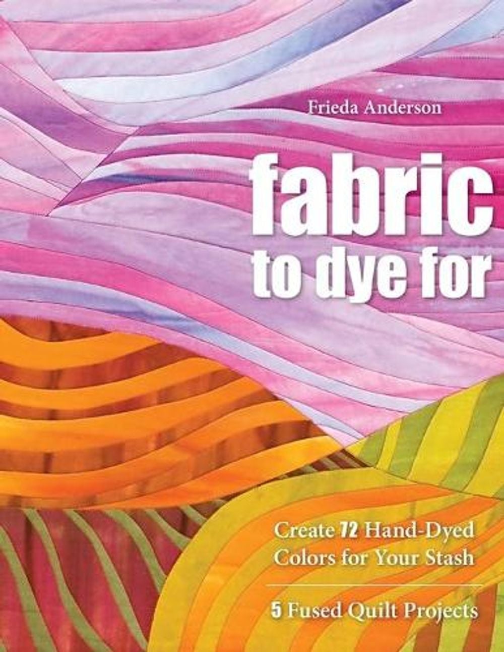 Fabric To Dye For by Laurel Anderson - ISBN: 9781571208231