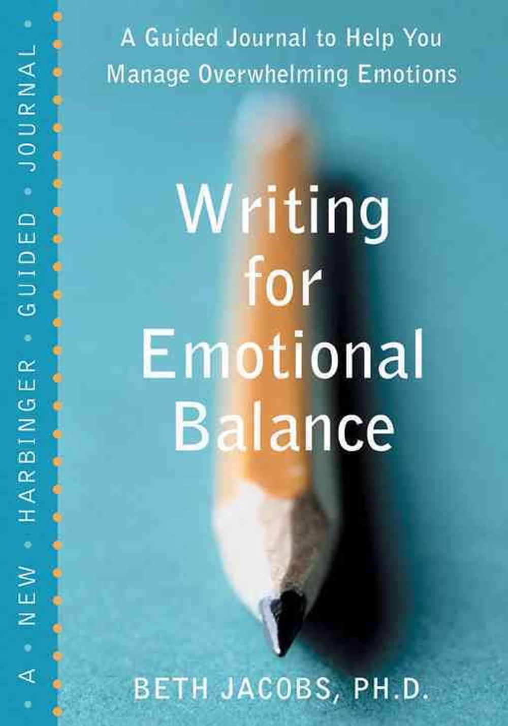 Writing for Emotional Balance: A Guided Journal to Help You Manage Overwhelming Emotions, 9781572243828