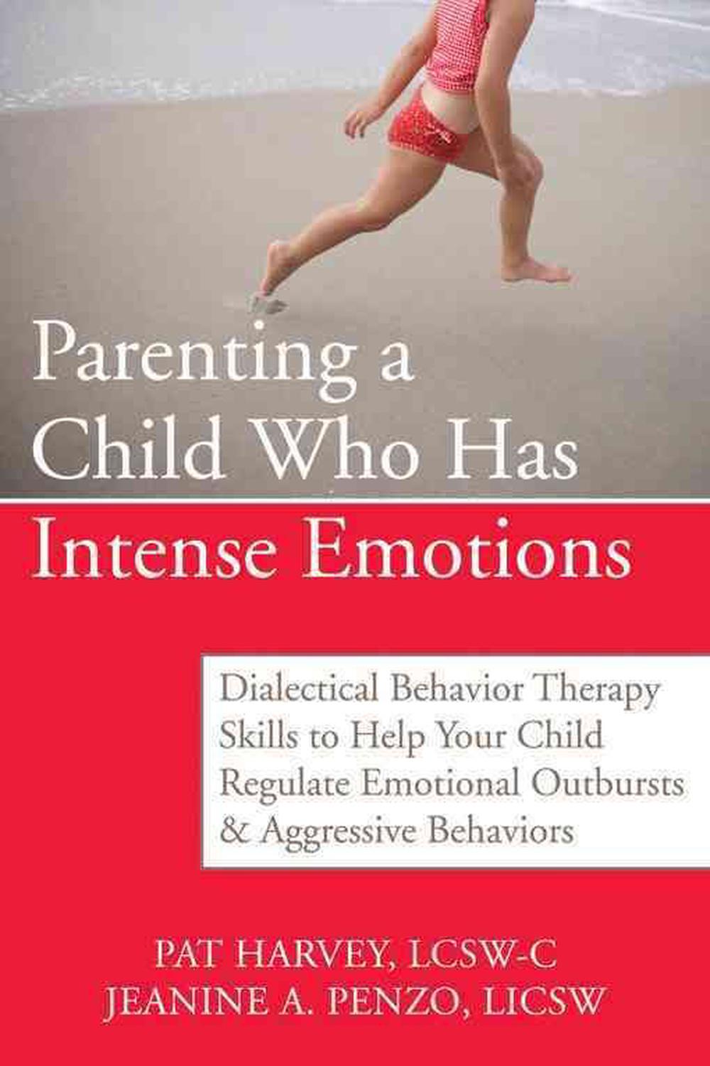 Parenting a Child Who Has Intense Emotions: Dialectical Behavior Therapy Skills to Help Your Child Regulate Emotional Outbursts & Aggressive Behaviors, 9781572246492