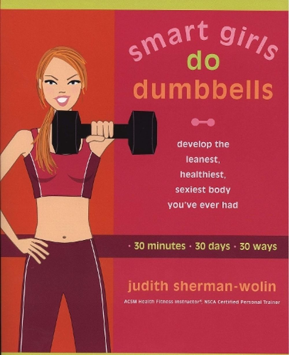 Smart Girls Do Dumbells by Judith Sherman-Wolin - ISBN: 9781573223867