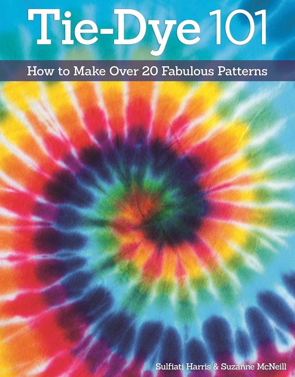 Tie-Dye 101: How to Make Over 20 Fabulous Patterns, 9781574213898