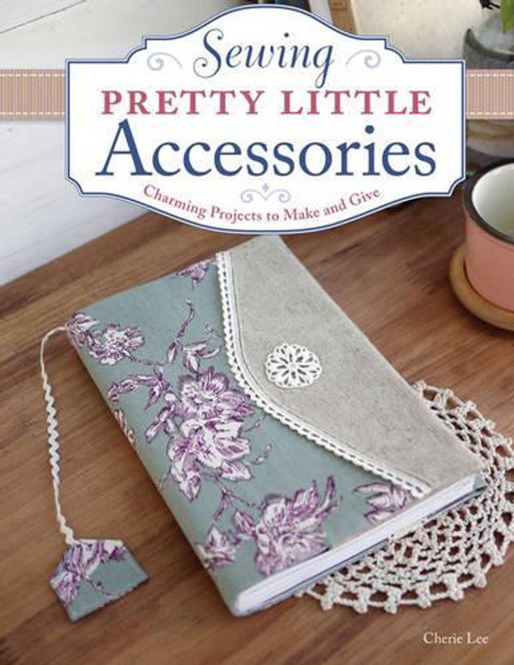 Sewing Pretty Little Accessories by Cherie Lee - ISBN: 9781574218619