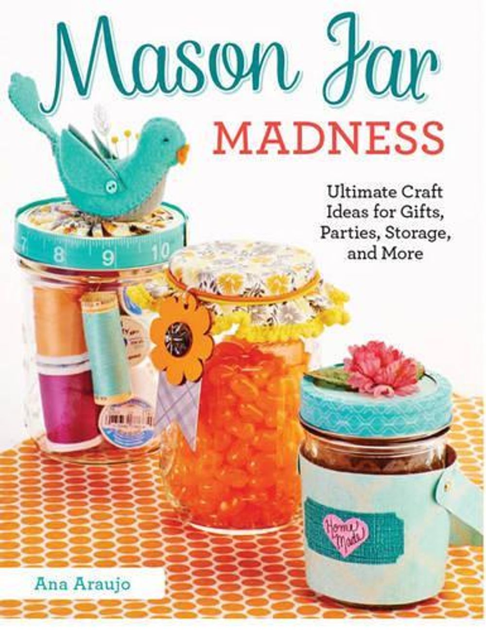 Mason Jar Madness by Ana Araujo - ISBN: 9781574219845