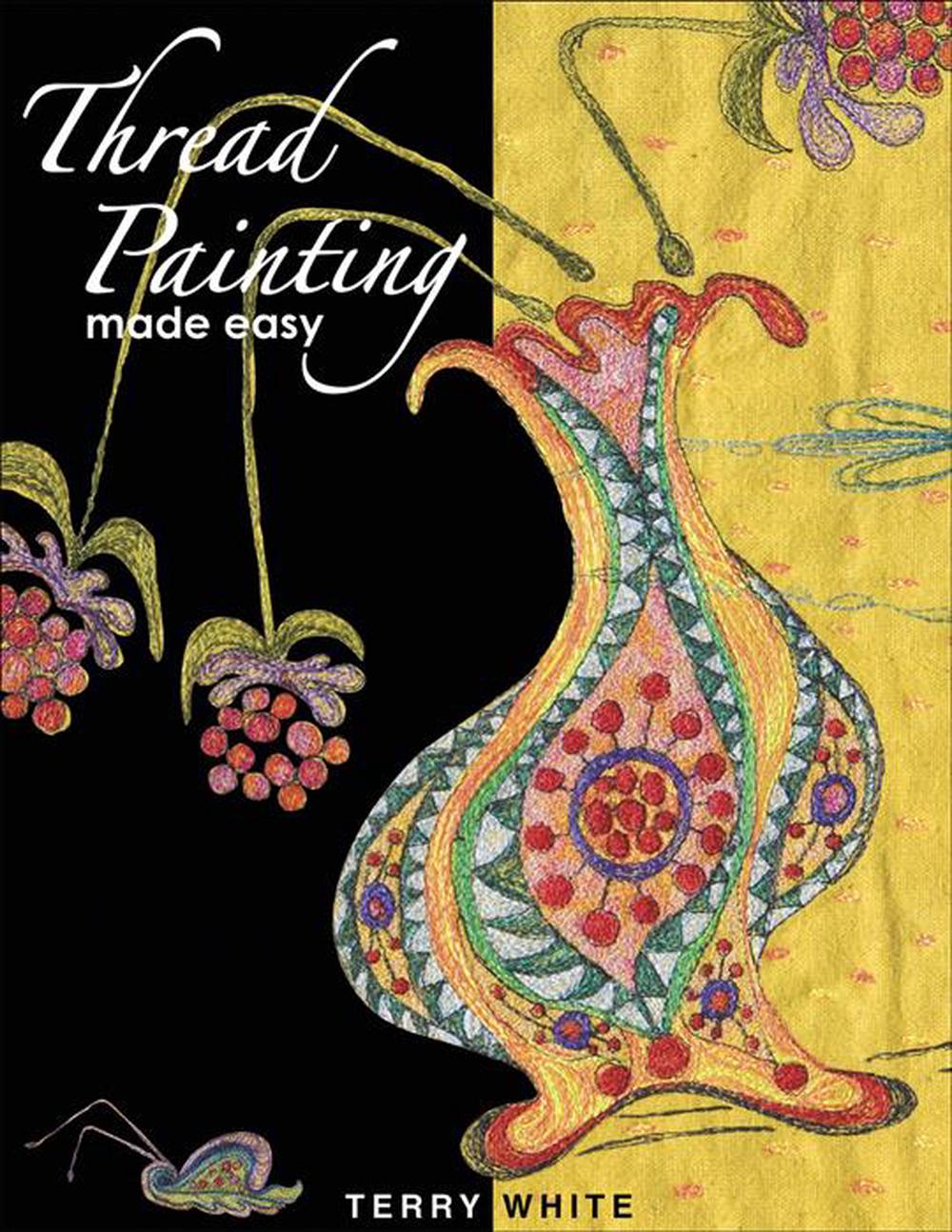 Thread Painting Made Easy by Terry White, Paperback, 9781574329506