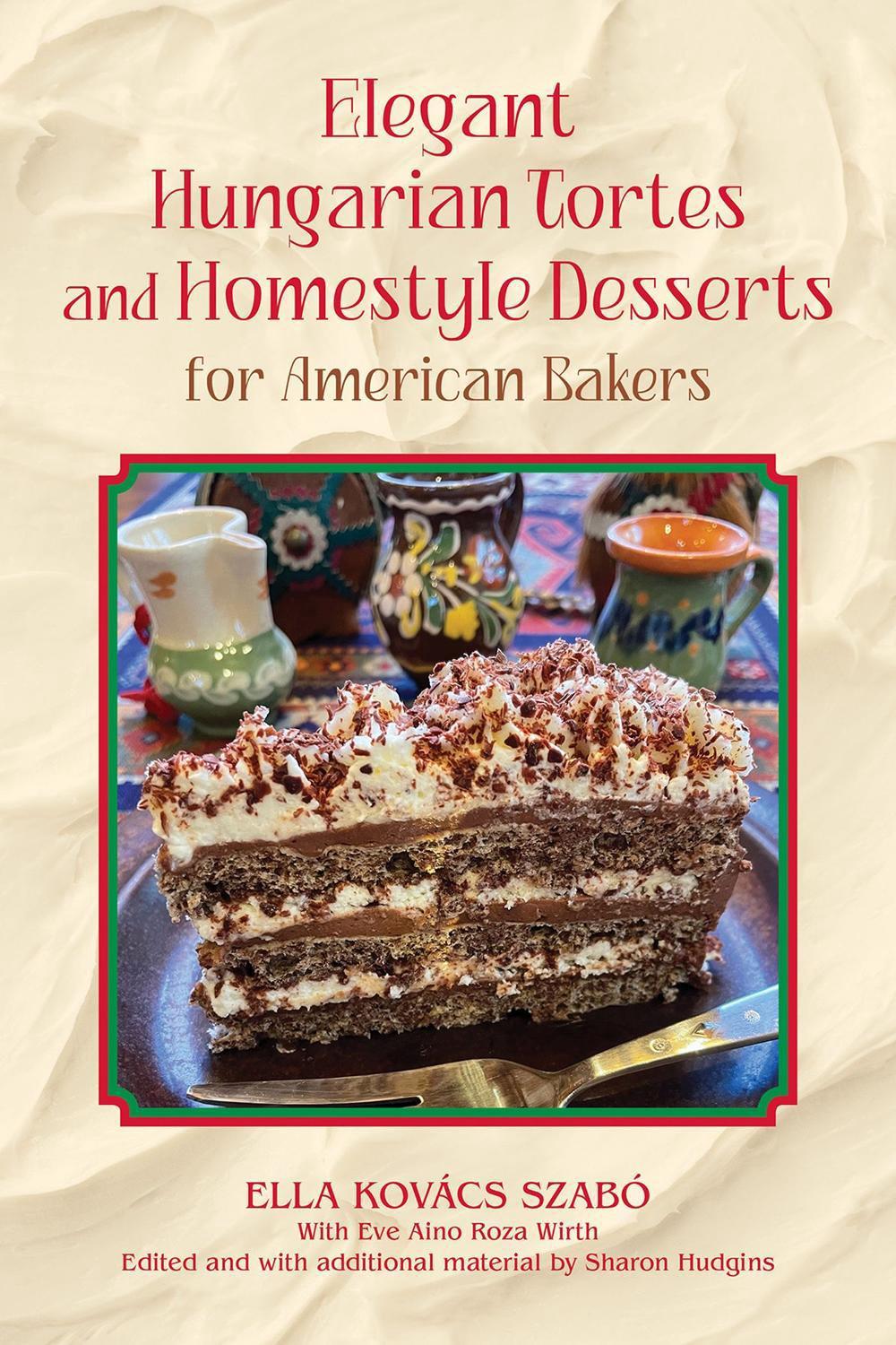 Elegant Hungarian Tortes and Homestyle Desserts for American Bakers Volume 6, 9781574419146