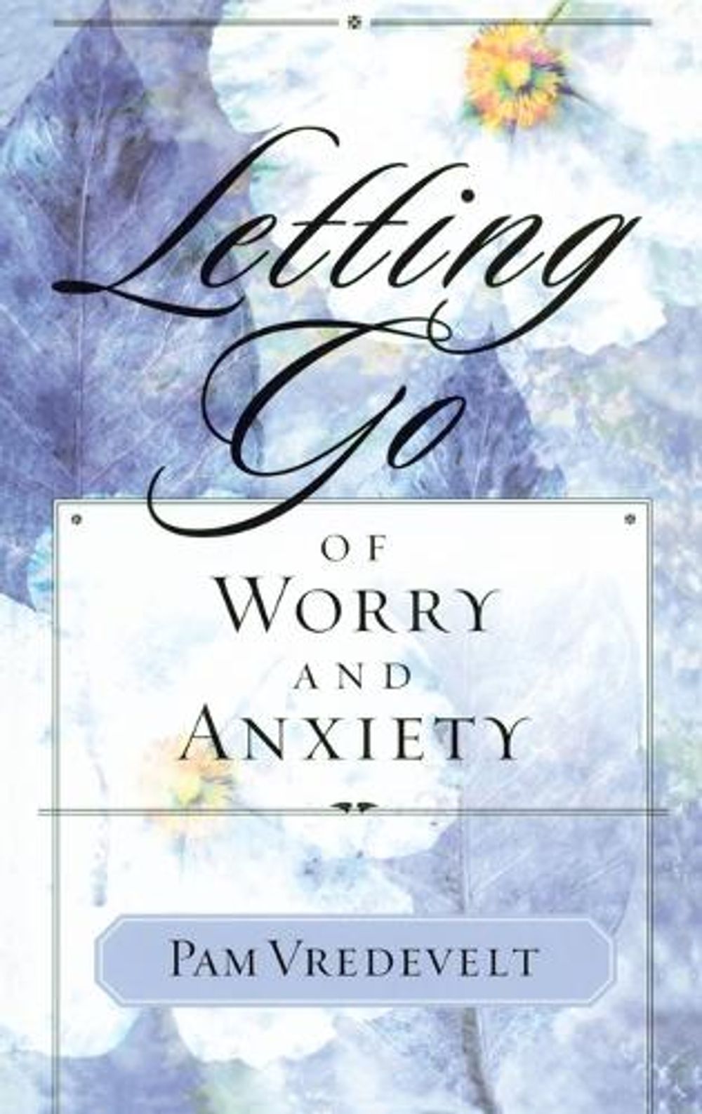 Letting Go of Worry and Anxiety by Pam Vredevelt - ISBN: 9781576739556