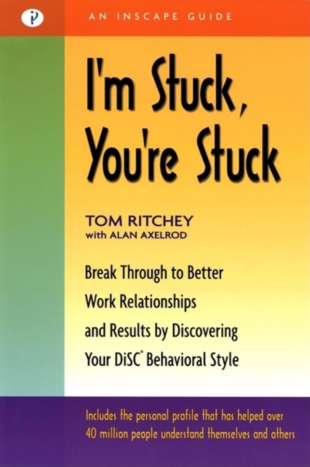 I'm Stuck, You're Stuck: Break Through to Better Work Relationships and Results by Discovering Your DiSC Behavioral Style by Ritchey; Axelro - ISBN: 9781576751336