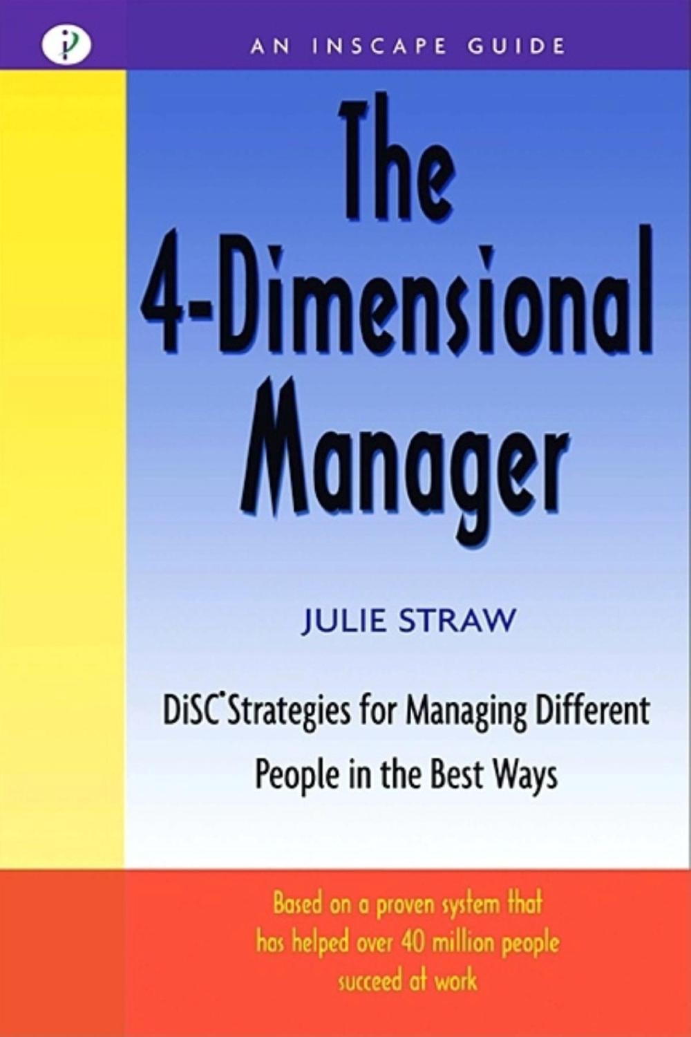 The 4-Dimensional Manager: DiSC Strategies for Managing Different People in the Best Ways by Julie Straw - ISBN: 9781576751350