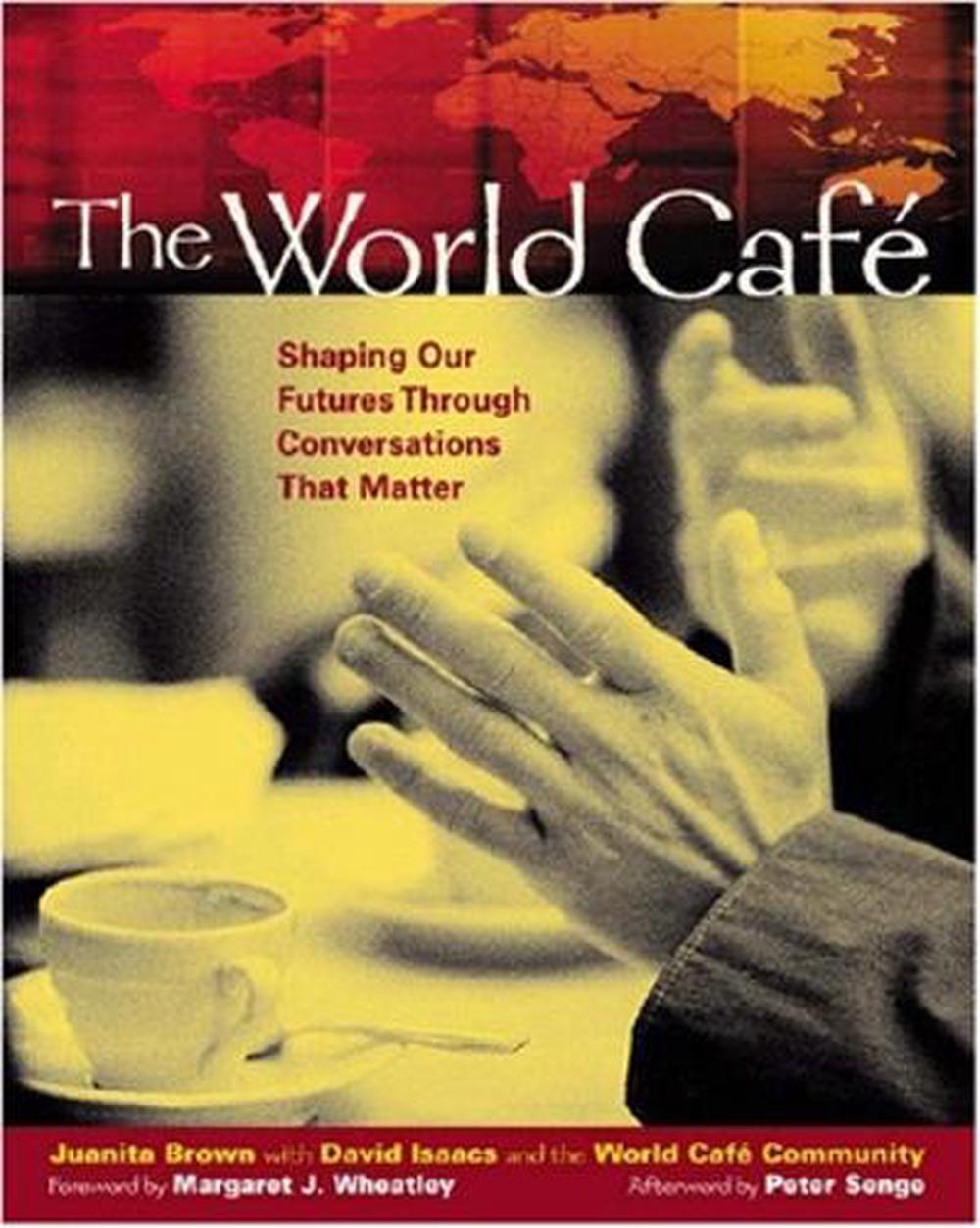The World Cafe: Shaping Our Futures Through Conversations That Matter by Juanita Brown - ISBN: 9781576752586