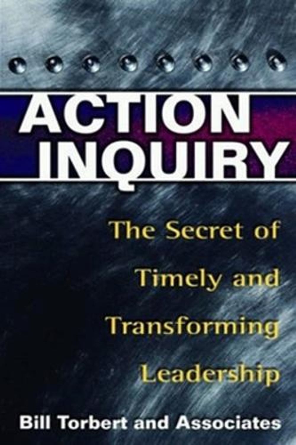 Action Inquiry - The Secret of Timely and Transforming Leadership by William Torbert - ISBN: 9781576752647