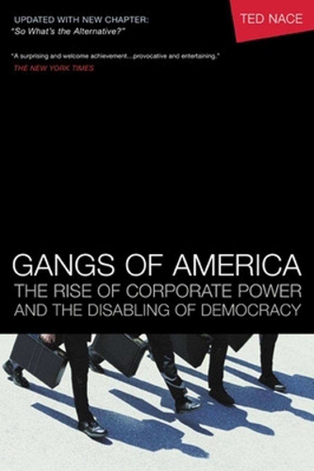 Gangs of America; The Rise of Corporate Power and the Disabling of Democracy by Ted Nace - ISBN: 9781576753194