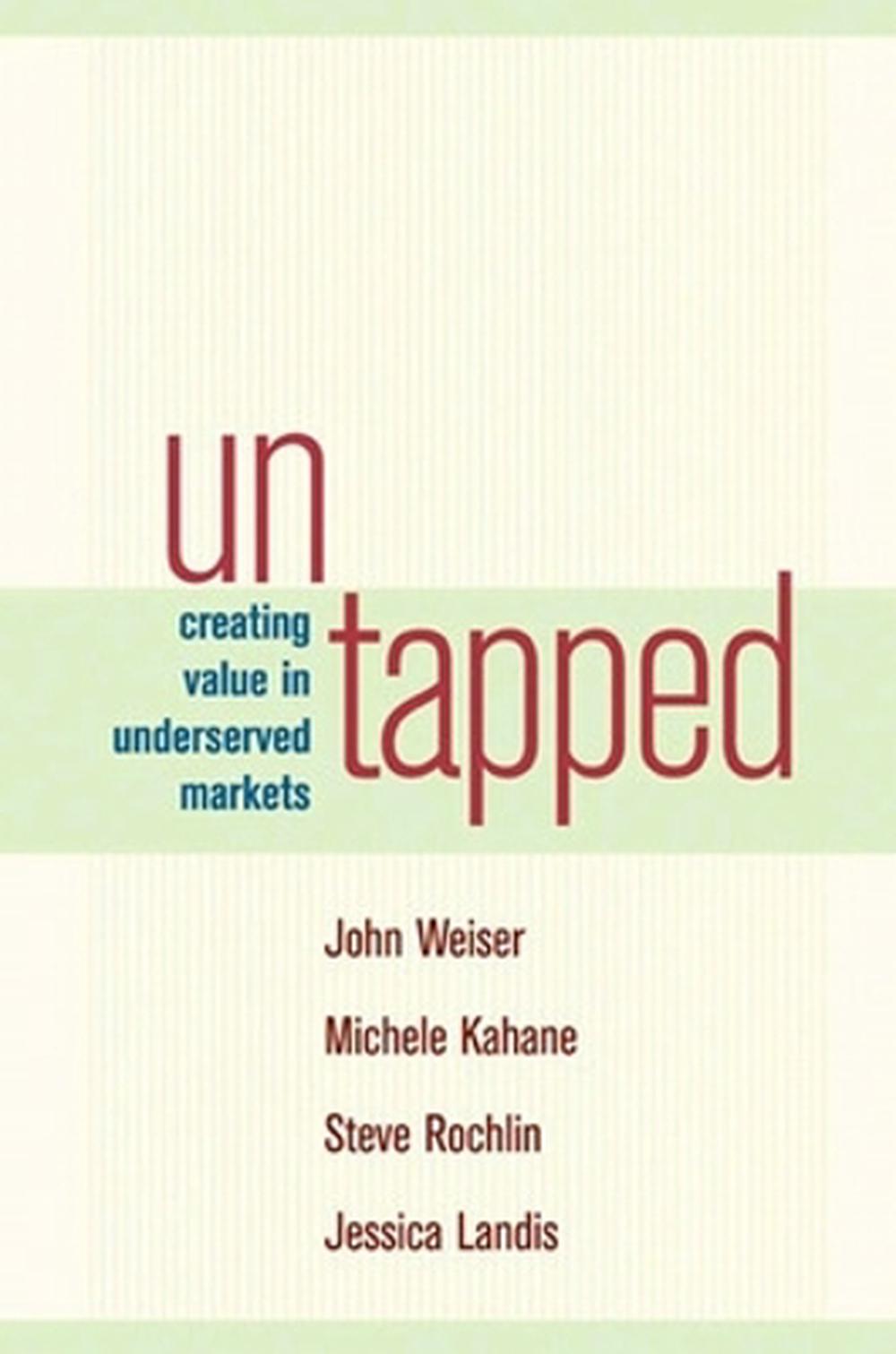 Untapped Creating Value in Underserved Markets by John Weiser - ISBN: 9781576753729