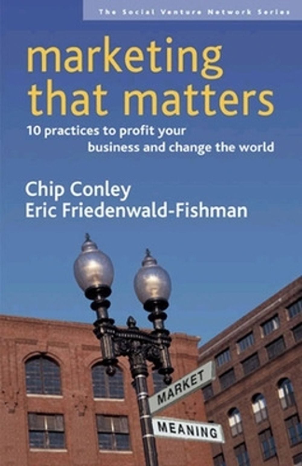 Marketing That Matters: 10 Practices to Profit Your Business and Change the World by Chip Conley - ISBN: 9781576753835