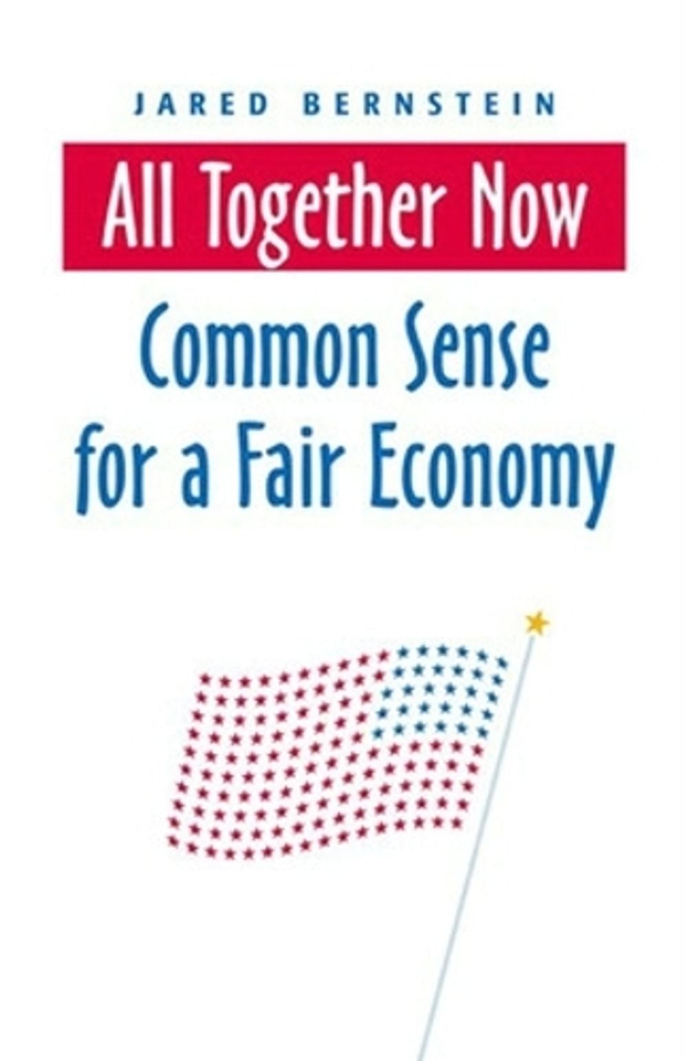 All Together Now: Common Sense for a Fair Economy by Jared Bernstein - ISBN: 9781576753873